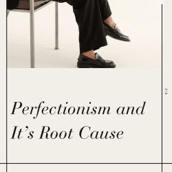 Perfectionism and It’s Root Cause